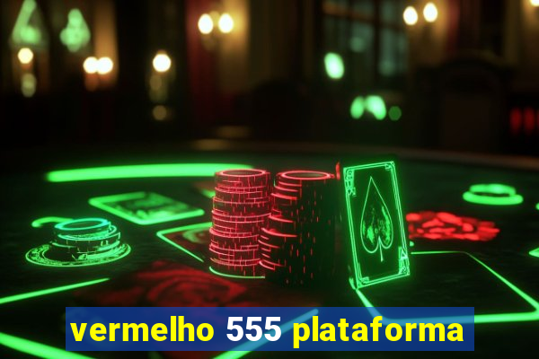 vermelho 555 plataforma